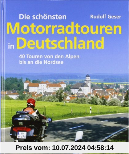 Die schönsten Motorradtouren in Deutschland: 40 Touren von den Alpen bis an die Nordsee